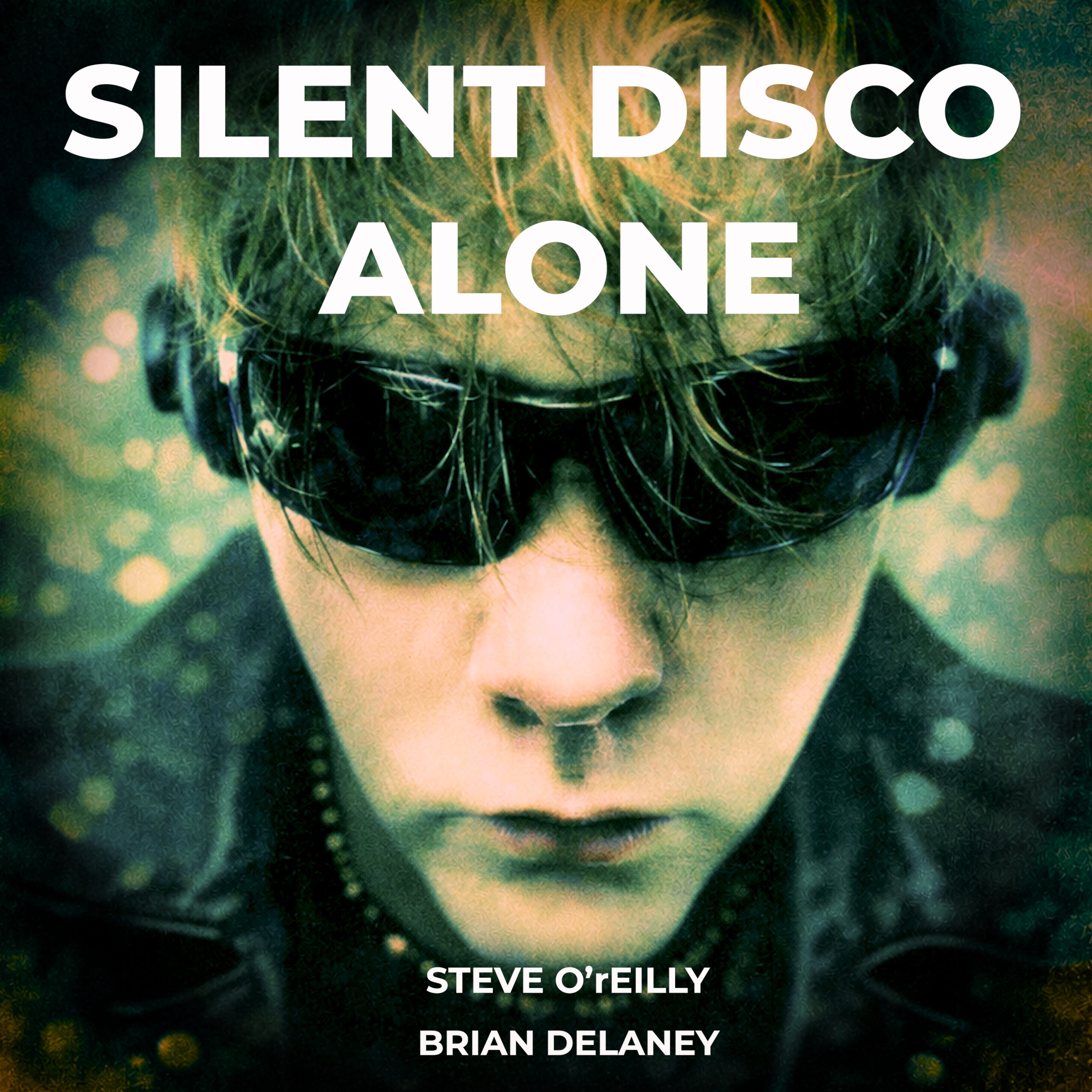 New Single: Steve O’Reilly-“Silent Disco Alone” (ft. Brian Delaney of David Bowie’s Lazarus, NY Dolls/Melissa Etheridge)
